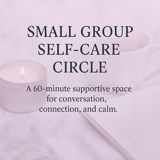 Small Group Self-Care Circle (Up to 6 Participants)
